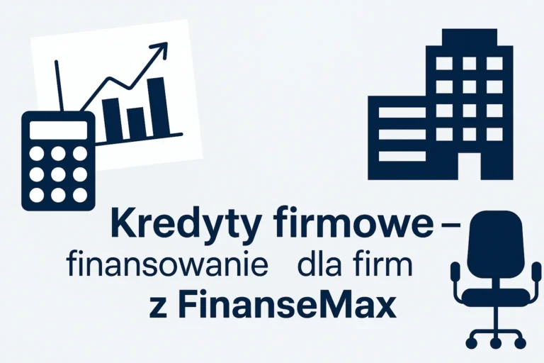 Kredyty firmowe – finansowanie dla firm z FinanseMax